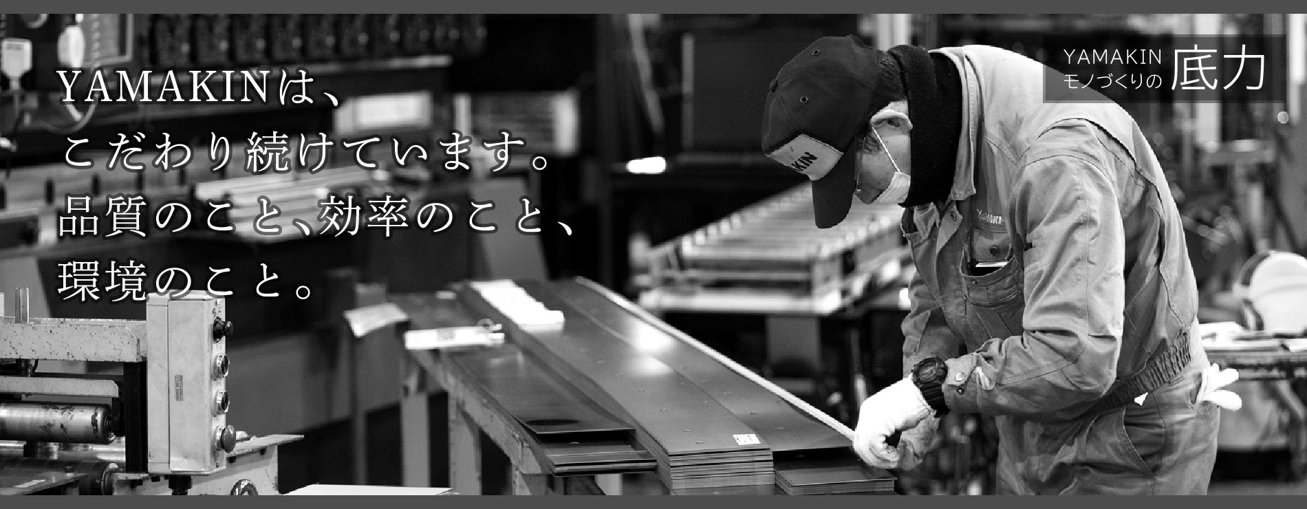 YAMAKINは、こだわり続けています。品質のこと、効率のこと、環境のこと。